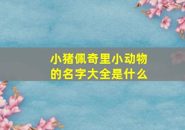 小猪佩奇里小动物的名字大全是什么