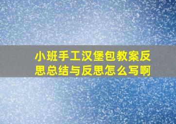 小班手工汉堡包教案反思总结与反思怎么写啊