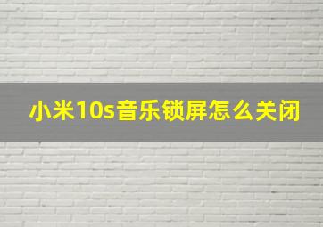 小米10s音乐锁屏怎么关闭