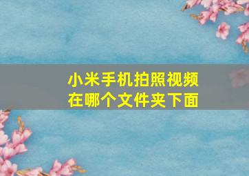 小米手机拍照视频在哪个文件夹下面