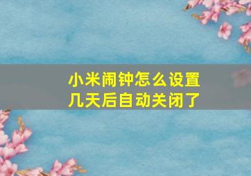 小米闹钟怎么设置几天后自动关闭了