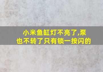 小米鱼缸灯不亮了,泵也不转了只有锁一按闪的