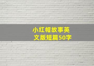 小红帽故事英文版短篇50字