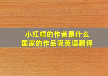 小红帽的作者是什么国家的作品呢英语翻译