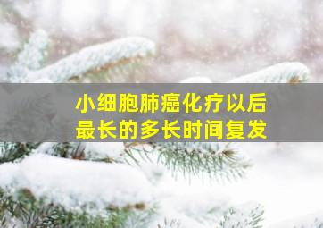 小细胞肺癌化疗以后最长的多长时间复发