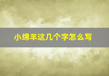 小绵羊这几个字怎么写