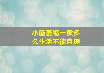 小脑萎缩一般多久生活不能自理