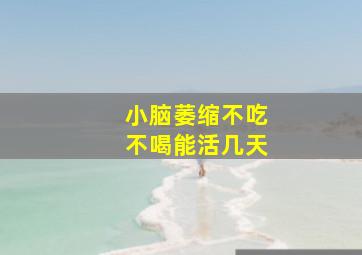 小脑萎缩不吃不喝能活几天