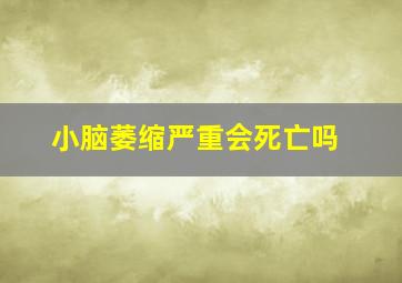 小脑萎缩严重会死亡吗