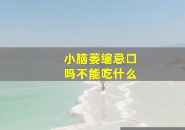 小脑萎缩忌口吗不能吃什么