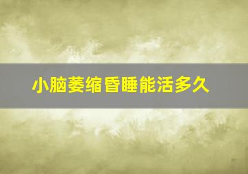 小脑萎缩昏睡能活多久