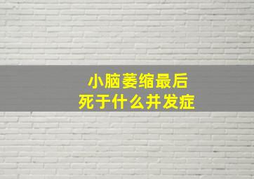 小脑萎缩最后死于什么并发症