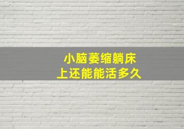 小脑萎缩躺床上还能能活多久