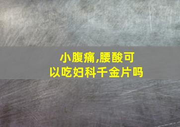 小腹痛,腰酸可以吃妇科千金片吗