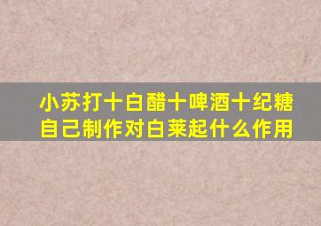 小苏打十白醋十啤酒十纪糖自己制作对白莱起什么作用