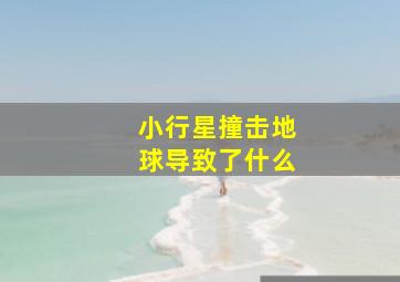 小行星撞击地球导致了什么