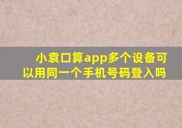 小袁口算app多个设备可以用同一个手机号码登入吗