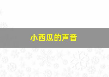 小西瓜的声音