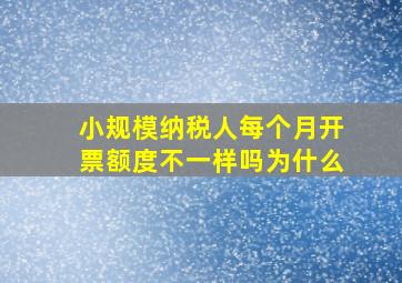 小规模纳税人每个月开票额度不一样吗为什么