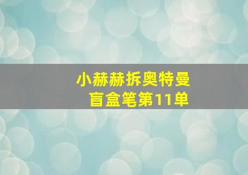 小赫赫拆奥特曼盲盒笔第11单