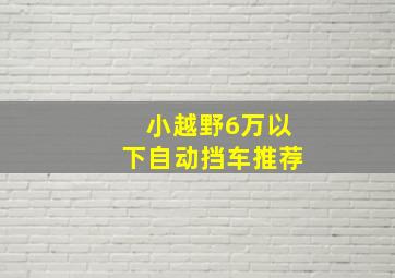 小越野6万以下自动挡车推荐