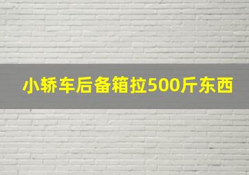 小轿车后备箱拉500斤东西