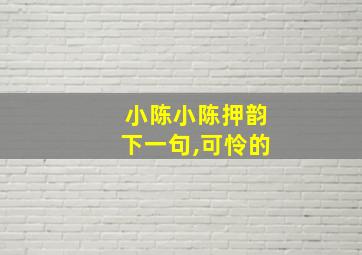 小陈小陈押韵下一句,可怜的