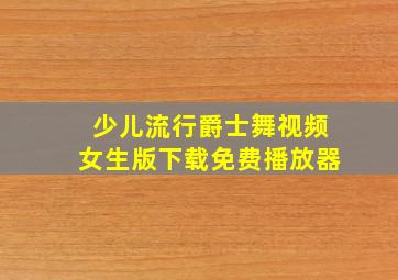 少儿流行爵士舞视频女生版下载免费播放器