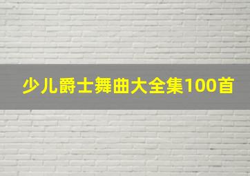 少儿爵士舞曲大全集100首