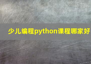 少儿编程python课程哪家好