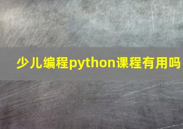 少儿编程python课程有用吗