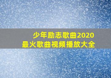 少年励志歌曲2020最火歌曲视频播放大全