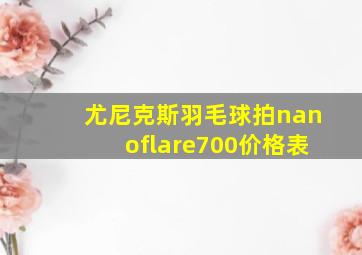 尤尼克斯羽毛球拍nanoflare700价格表