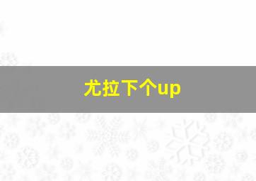 尤拉下个up