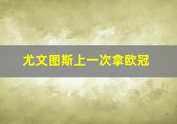 尤文图斯上一次拿欧冠