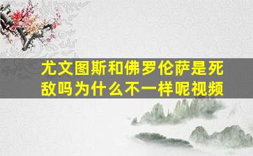 尤文图斯和佛罗伦萨是死敌吗为什么不一样呢视频