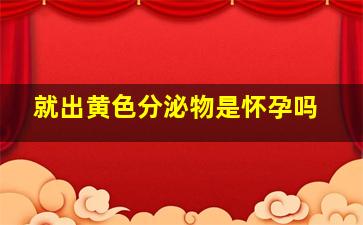 就出黄色分泌物是怀孕吗