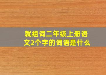 就组词二年级上册语文2个字的词语是什么