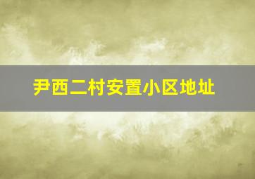 尹西二村安置小区地址