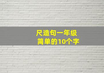 尺造句一年级简单的10个字