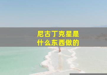 尼古丁克星是什么东西做的