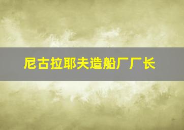 尼古拉耶夫造船厂厂长