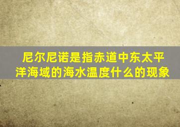 尼尔尼诺是指赤道中东太平洋海域的海水温度什么的现象