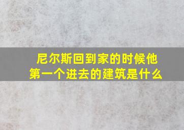 尼尔斯回到家的时候他第一个进去的建筑是什么