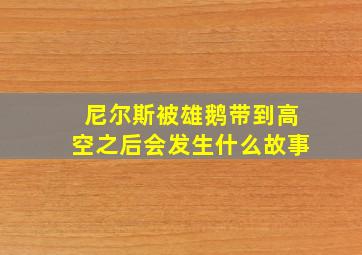 尼尔斯被雄鹅带到高空之后会发生什么故事