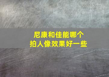 尼康和佳能哪个拍人像效果好一些