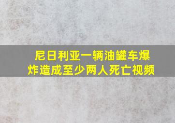 尼日利亚一辆油罐车爆炸造成至少两人死亡视频