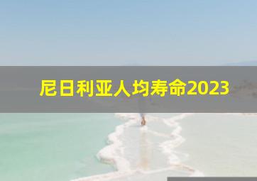 尼日利亚人均寿命2023