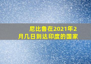 尼比鲁在2021年2月几日到达印度的国家