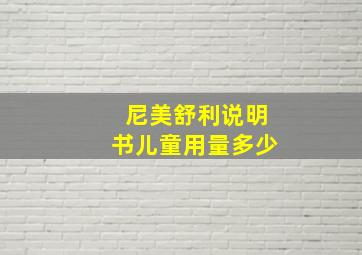 尼美舒利说明书儿童用量多少